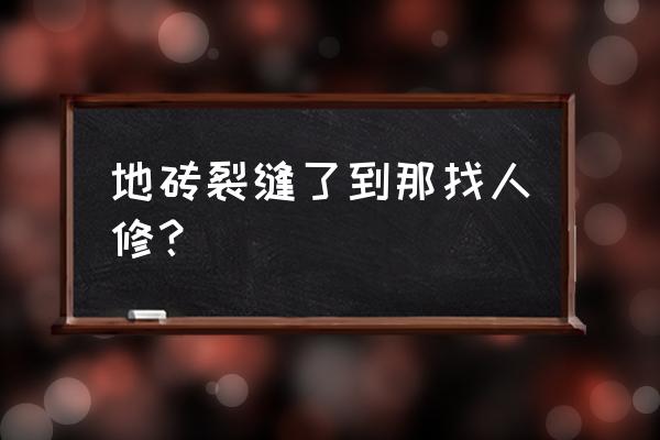 维修地板的师傅哪能找着 地砖裂缝了到那找人修？