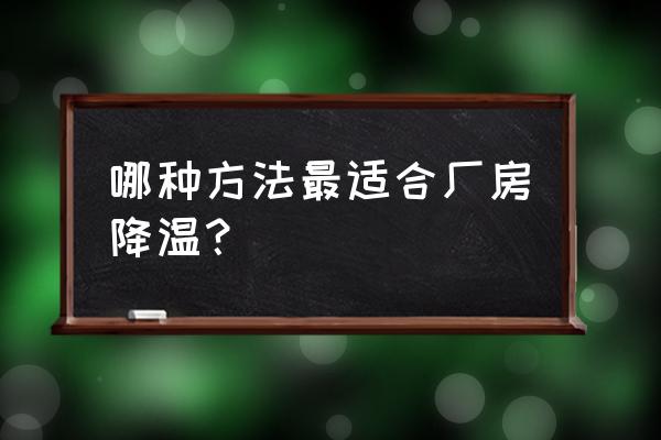 厂房降温新技术 哪种方法最适合厂房降温？