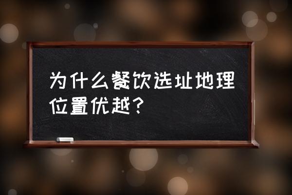 开店选址原因怎么写 为什么餐饮选址地理位置优越？