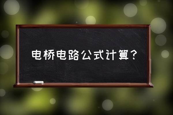 双臂电桥公式 电桥电路公式计算？