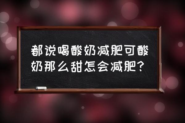 酸奶可以减肥吗怎么减 都说喝酸奶减肥可酸奶那么甜怎会减肥？