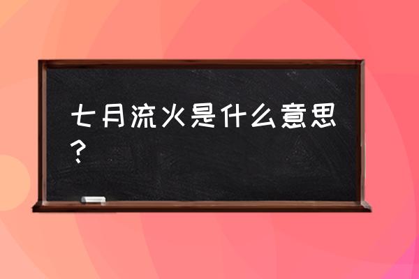 七月流火啥意思是什么 七月流火是什么意思？