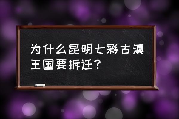 昆明古滇王国 为什么昆明七彩古滇王国要拆迁？