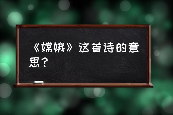 嫦娥古诗及意思 《嫦娥》这首诗的意思？