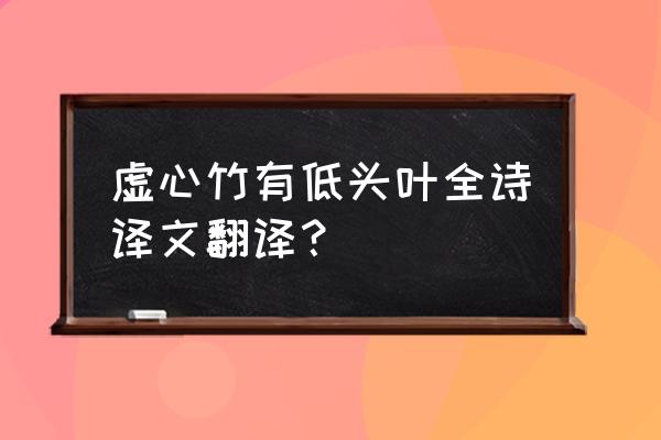 虚心竹有低头叶象征意义 虚心竹有低头叶全诗译文翻译？