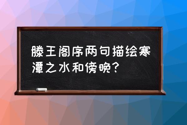 潦水尽而寒潭清赏析 滕王阁序两句描绘寒潭之水和傍晚？