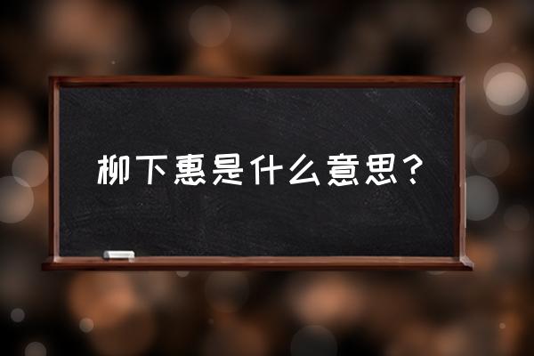 柳下惠的另一种含义 柳下惠是什么意思？