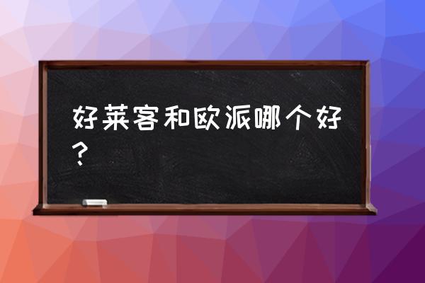 欧派还是好莱客衣柜好 好莱客和欧派哪个好？