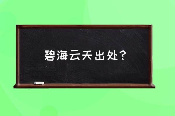 碧海云天什么意思啊 碧海云天出处？