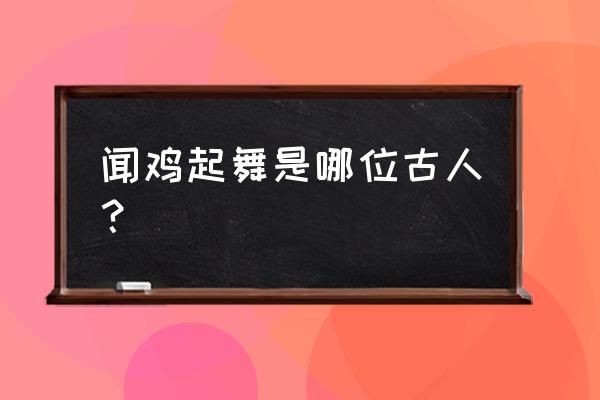 闻鸡起舞人物是谁 闻鸡起舞是哪位古人？