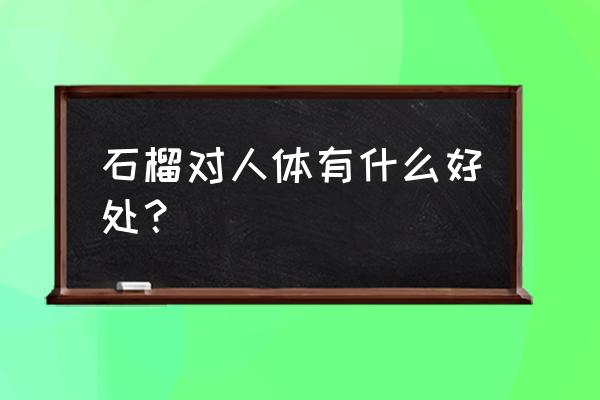 石榴的好处与功效 石榴对人体有什么好处？