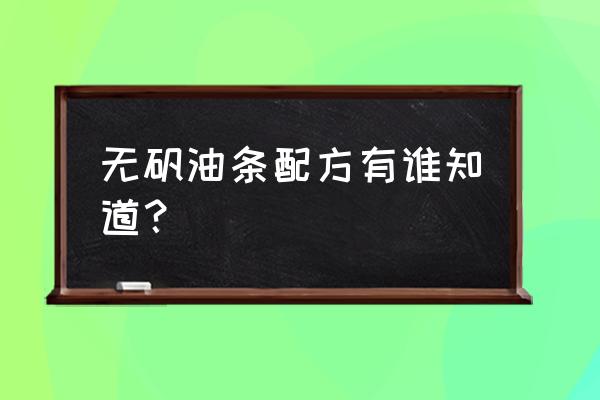 无矾油条的最佳配方 无矾油条配方有谁知道？