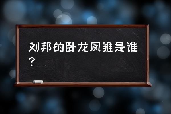 卧龙和凤雏指的是谁 刘邦的卧龙凤雏是谁？