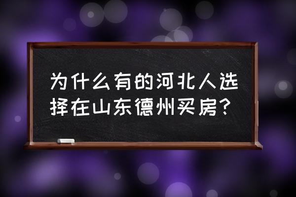 德州滨河花园 为什么有的河北人选择在山东德州买房？