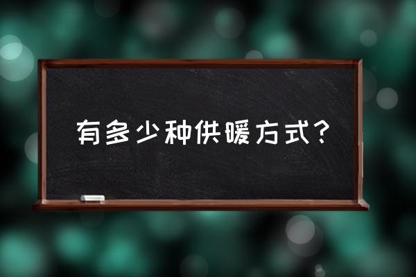 常用的供暖方式有哪些 有多少种供暖方式？