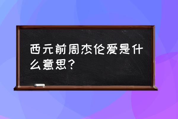 爱在西元前在一起了吗 西元前周杰伦爱是什么意思？