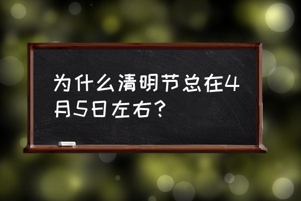 清明几月几日 为什么清明节总在4月5日左右？