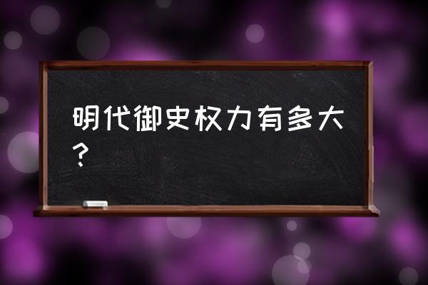 书谢御史主要内容 明代御史权力有多大？