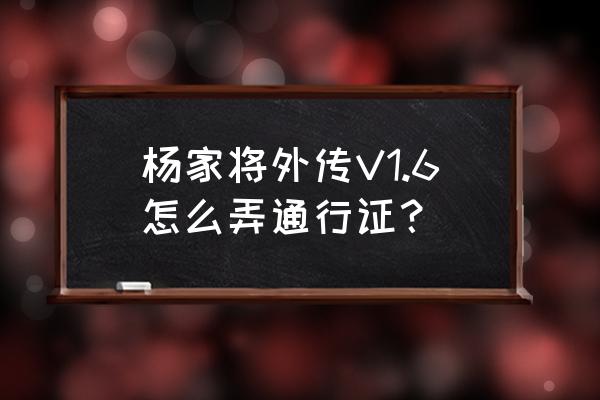 杨家将后传 杨家将外传V1.6怎么弄通行证？