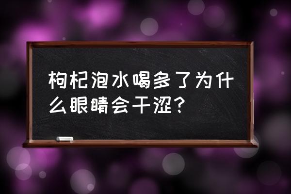 枸杞泡水喝的禁忌 枸杞泡水喝多了为什么眼睛会干涩？