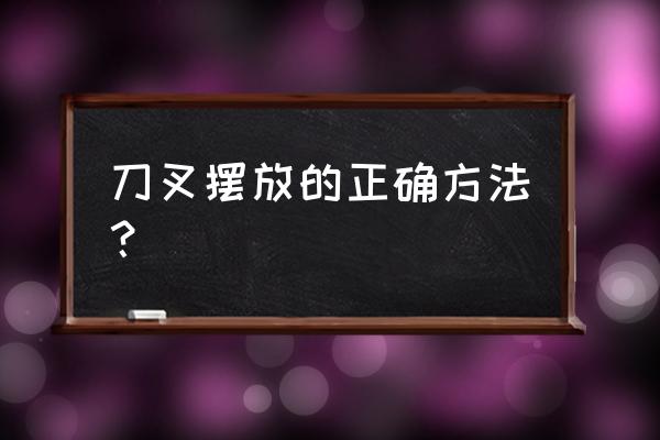 吃西餐时刀叉应该怎样摆放 刀叉摆放的正确方法？