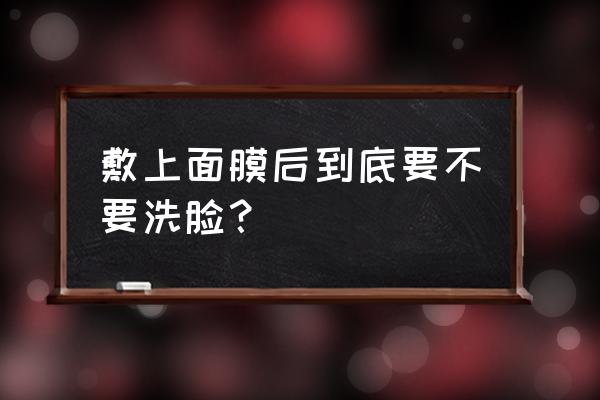 敷面膜后要不要洗脸 敷上面膜后到底要不要洗脸？