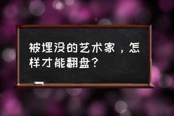 炼狱艺术家 被埋没的艺术家，怎样才能翻盘？