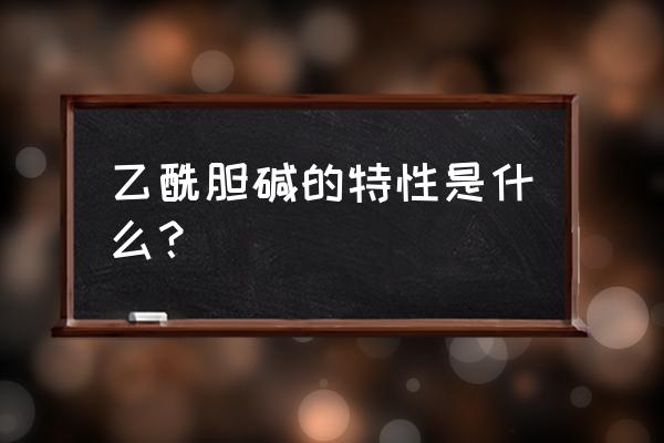 乙酰胆碱的作用特点 乙酰胆碱的特性是什么？