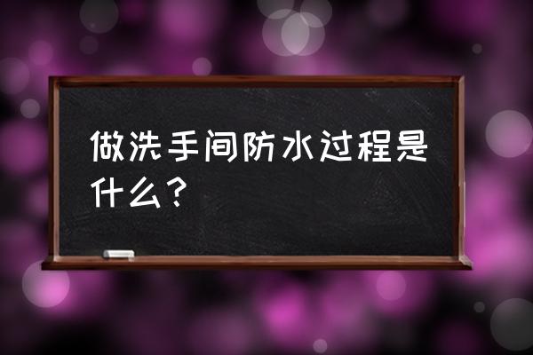 卫生间防水制作全过程 做洗手间防水过程是什么？