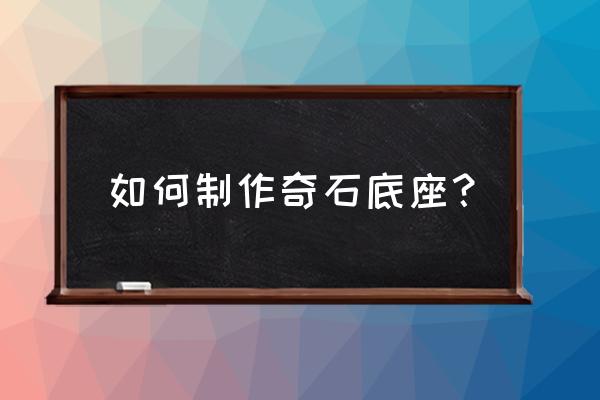 用木头自制奇石底座 如何制作奇石底座？