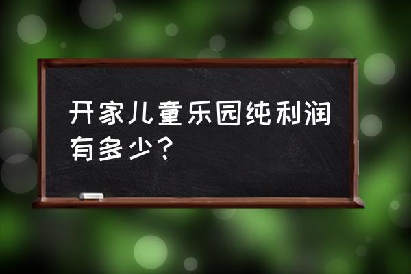 儿童游乐园投资与利润 开家儿童乐园纯利润有多少？