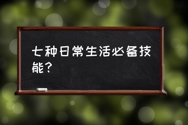 个人生活技能 七种日常生活必备技能？