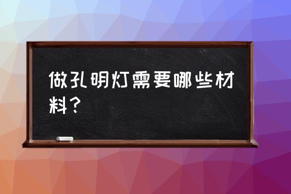 孔明灯制作材料 做孔明灯需要哪些材料？