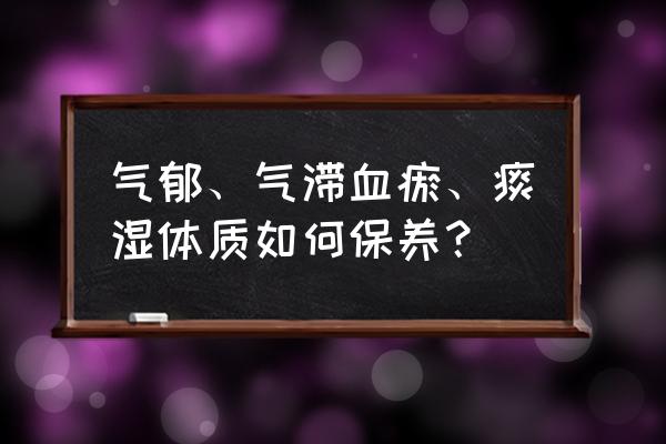 痰湿血瘀体质有什么表现 气郁、气滞血瘀、痰湿体质如何保养？