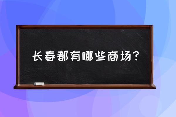 长春有几个万达广场 长春都有哪些商场？