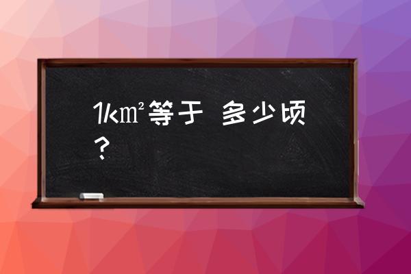 一平方千米等于多少公顷顷 1k㎡等于 多少顷？