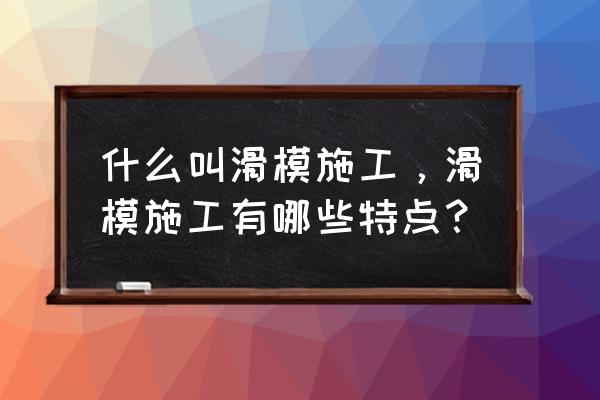 什么叫滑模施工 什么叫滑模施工，滑模施工有哪些特点？