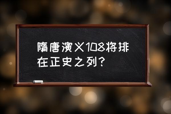 隋唐108条好汉排名 隋唐演义108将排在正史之列？