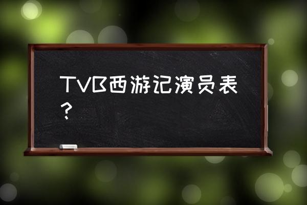 tvb张卫健西游记演员表 TVB西游记演员表？