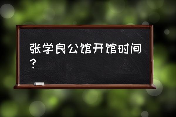 张学良公馆简介 张学良公馆开馆时间？