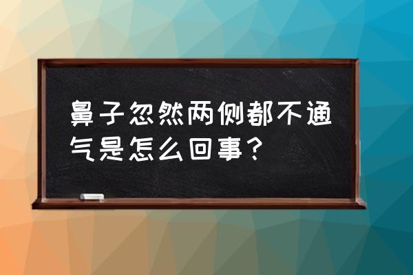 两个鼻子都不通气怎么办 鼻子忽然两侧都不通气是怎么回事？