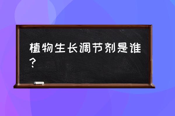 生长调节剂解释 植物生长调节剂是谁？