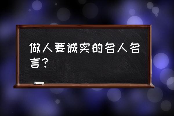 诚实的名言名句和格言 做人要诚实的名人名言？