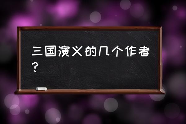 三国演义及作者是谁 三国演义的几个作者？