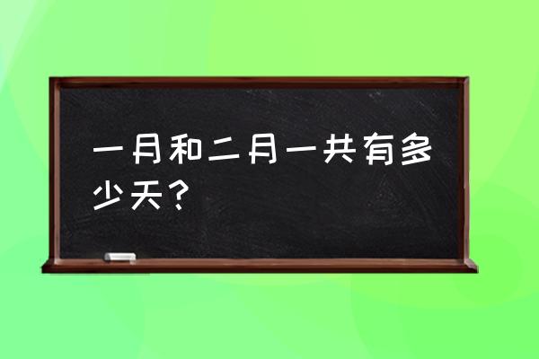 1月和2月一共多少天 一月和二月一共有多少天？