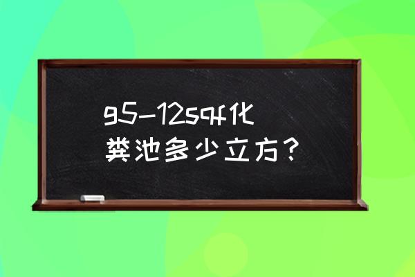 生物化粪池 g5-12sqf化粪池多少立方？