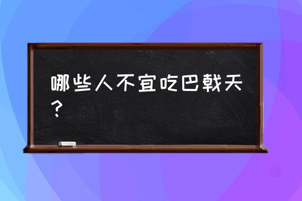 巴戟天的副作用和不良反应 哪些人不宜吃巴戟天？