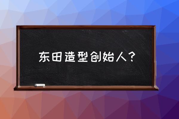 东田造型老板 东田造型创始人？