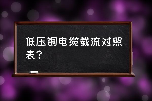 低压电缆载流量参考 低压铜电缆载流对照表？