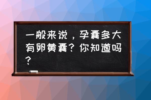 孕40天孕囊大小标准 一般来说，孕囊多大有卵黄囊？你知道吗？